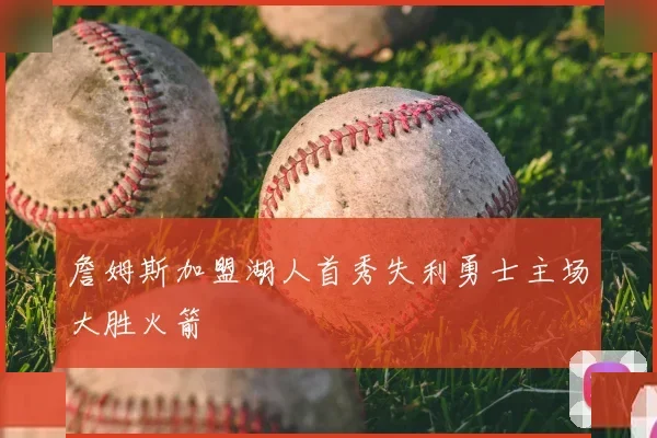 詹姆斯加盟湖人首秀失利勇士主场大胜火箭